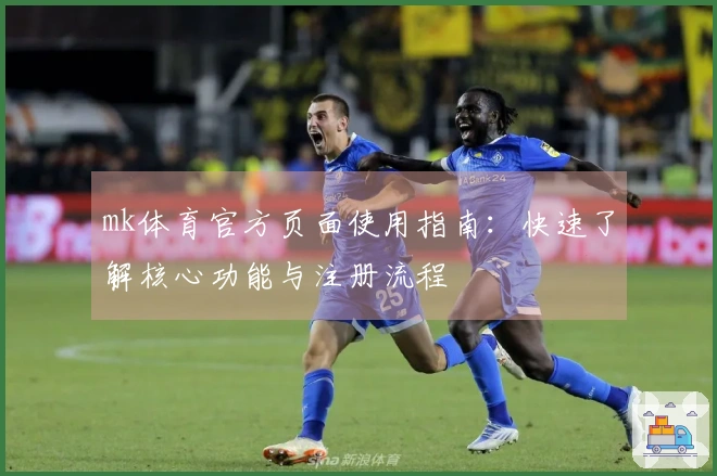 mk体育官方页面使用指南：快速了解核心功能与注册流程