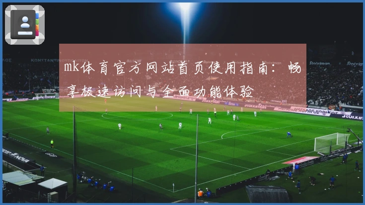 mk体育官方网站首页使用指南：畅享极速访问与全面功能体验